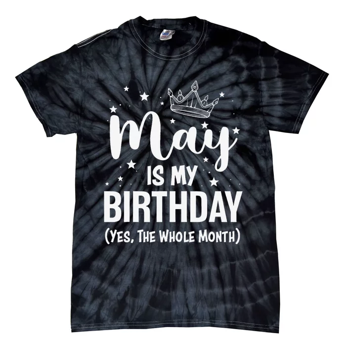 Funny May Bday May Is My Birthday Yes The Whole Month Tie-Dye T-Shirt