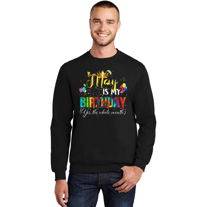 Funny May Bday May Is My Birthday Yes The Whole Month Tall Sweatshirt