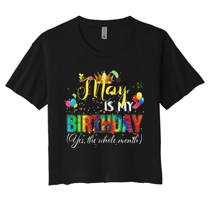 Funny May Bday May Is My Birthday Yes The Whole Month Women's Crop Top Tee