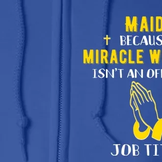 Funny Maid Because Miracle Worker Isn't A Job Title Gift Great Gift Full Zip Hoodie