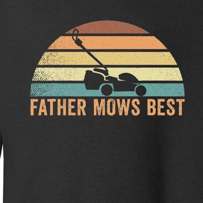 Father Mows Best Lawn Care Dad Mowing Toddler Sweatshirt