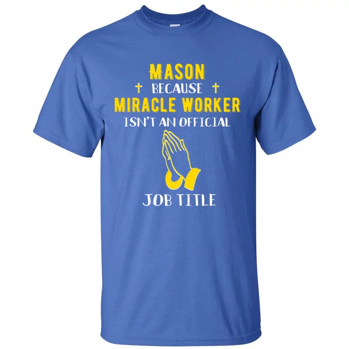 Funny Mason Because Miracle Worker Isn't A Job Title Masonry Gift Tall T-Shirt