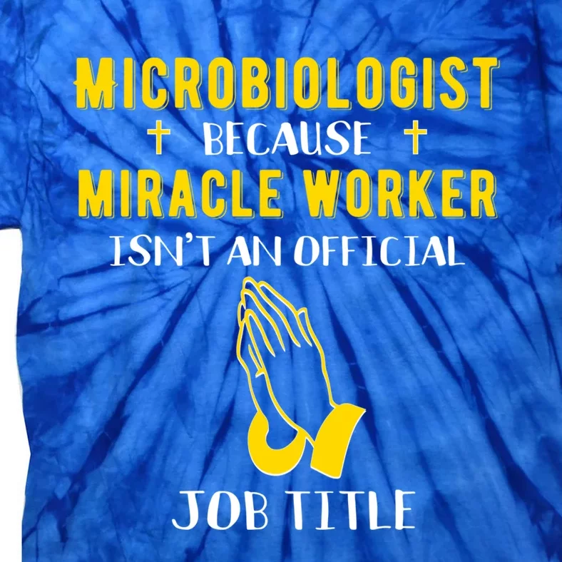 Funny Microbiologist Because Miracle Worker Isnt A Job Title Gift Tie-Dye T-Shirt