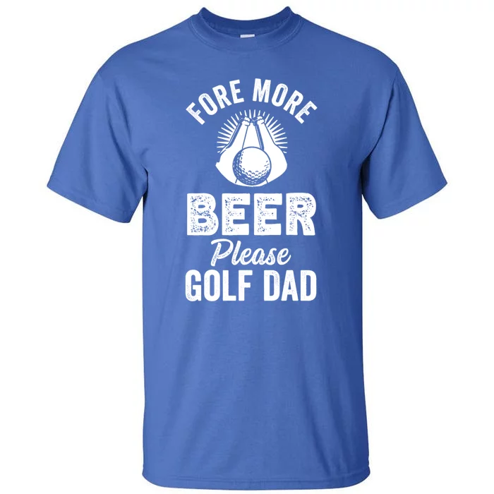 Fore! More Beer Please! Golf Dad Gift Tall T-Shirt