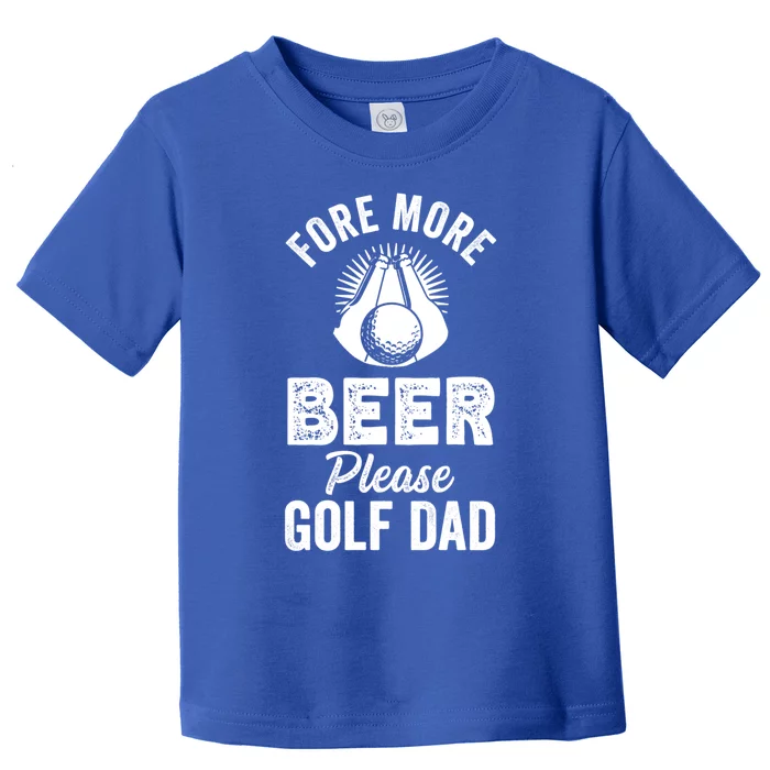 Fore! More Beer Please! Golf Dad Gift Toddler T-Shirt