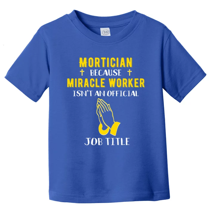 Funny Mortician Because Miracle Worker Isn't A Job Title Gif Gift Toddler T-Shirt