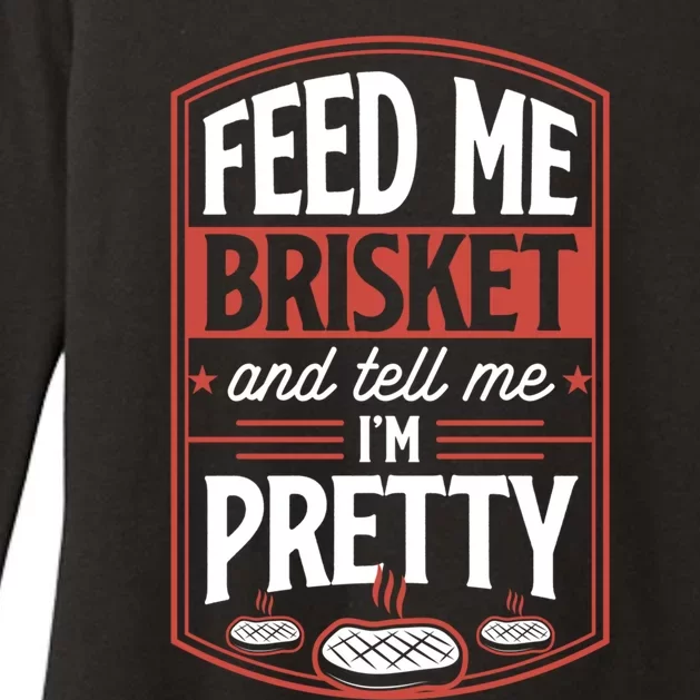 Feed Me Brisket And Tell Me Im Pretty Steak Meat Grill Gift Meaningful Gift Womens CVC Long Sleeve Shirt