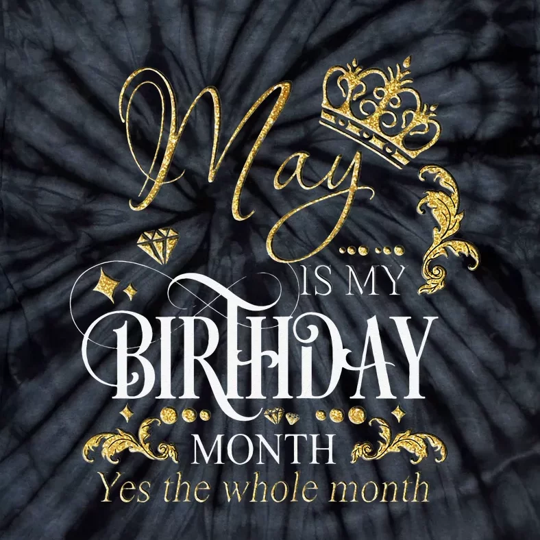 Funny May Bday May Is My Birthday Yes The Whole Month Tie-Dye T-Shirt