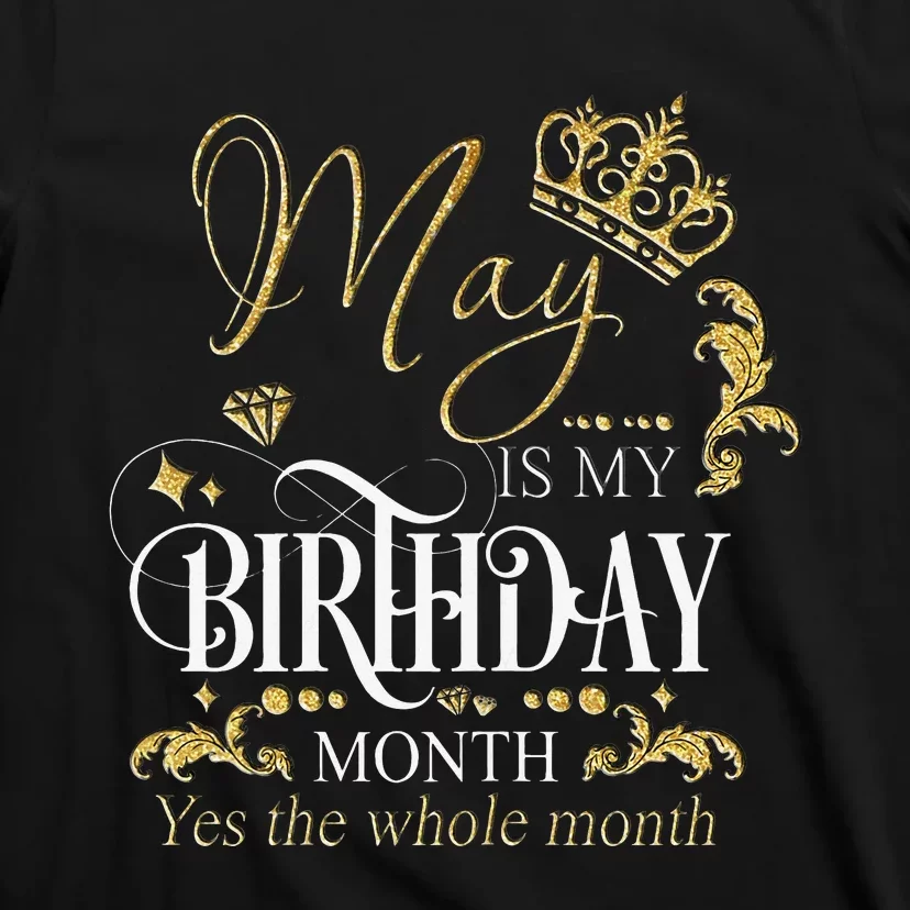 Funny May Bday May Is My Birthday Yes The Whole Month T-Shirt