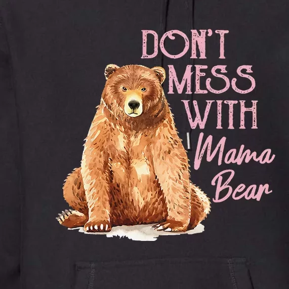 Funny Mama Bear Don't Mess with Mama Bear Mothers Day Premium Hoodie