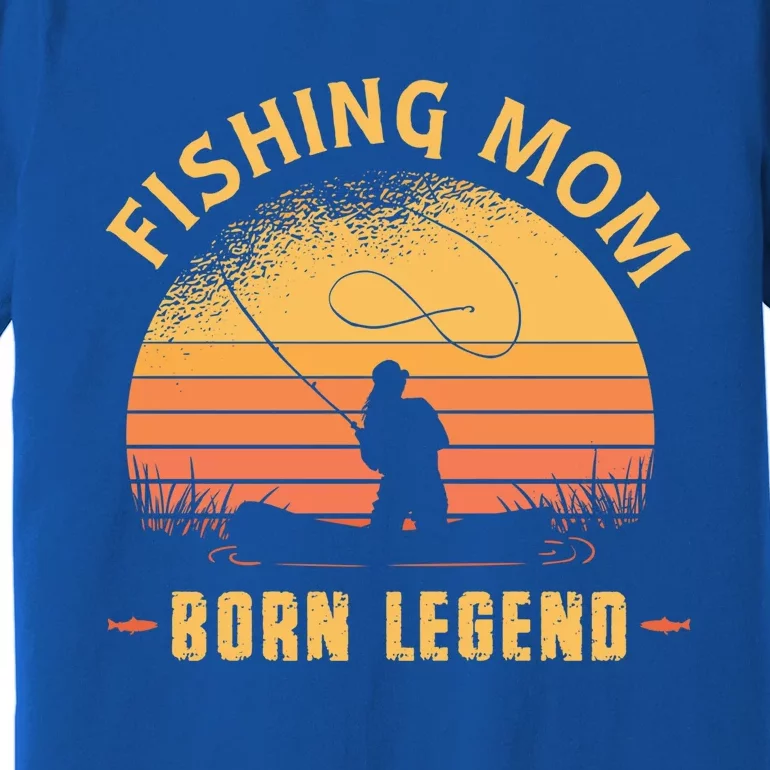 Fishing Mom Born Legend Gift Funny Wildlife Outdoor Hunting Cute Gift Premium T-Shirt