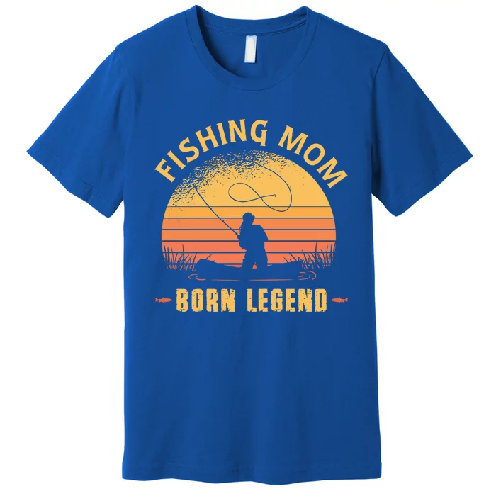 Fishing Mom Born Legend Gift Funny Wildlife Outdoor Hunting Cute Gift Premium T-Shirt