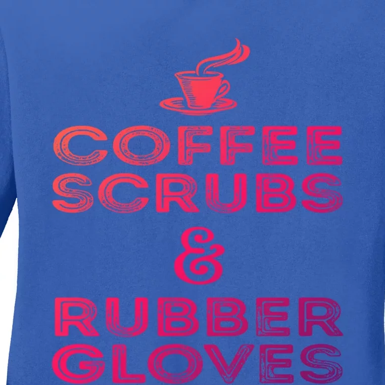 Funny Medical : Coffee Scrubs And Rubber Gloves Gift Ladies Long Sleeve Shirt