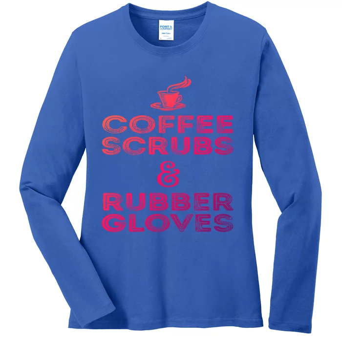 Funny Medical : Coffee Scrubs And Rubber Gloves Gift Ladies Long Sleeve Shirt