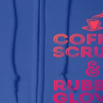 Funny Medical : Coffee Scrubs And Rubber Gloves Gift Full Zip Hoodie