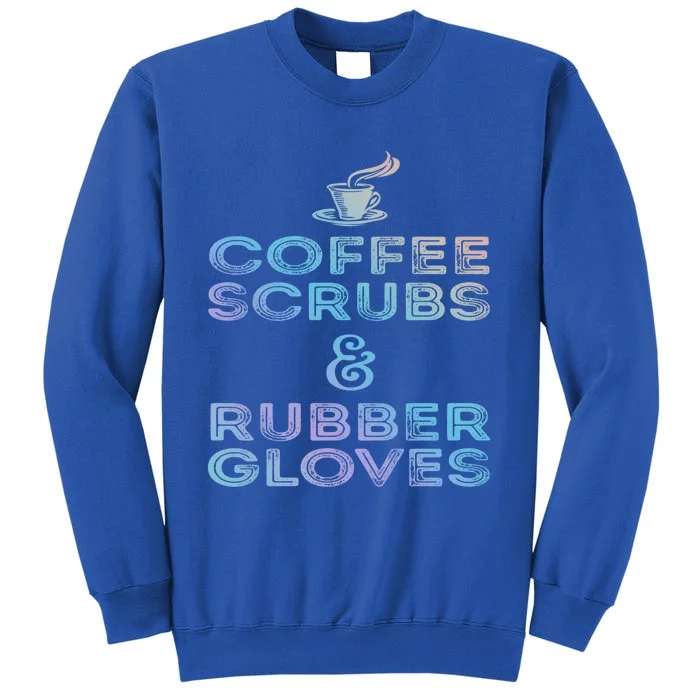 Funny Medical Cute Gift: Coffee Scrubs And Rubber Gloves Tall Sweatshirt