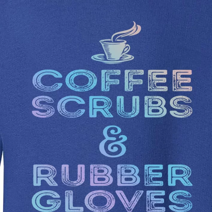 Funny Medical Cute Gift: Coffee Scrubs And Rubber Gloves Toddler Sweatshirt