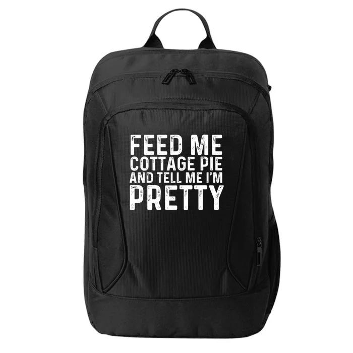 Feed Me Cottage Pie And Tell Me Im Pretty Funny Great Gift City Backpack