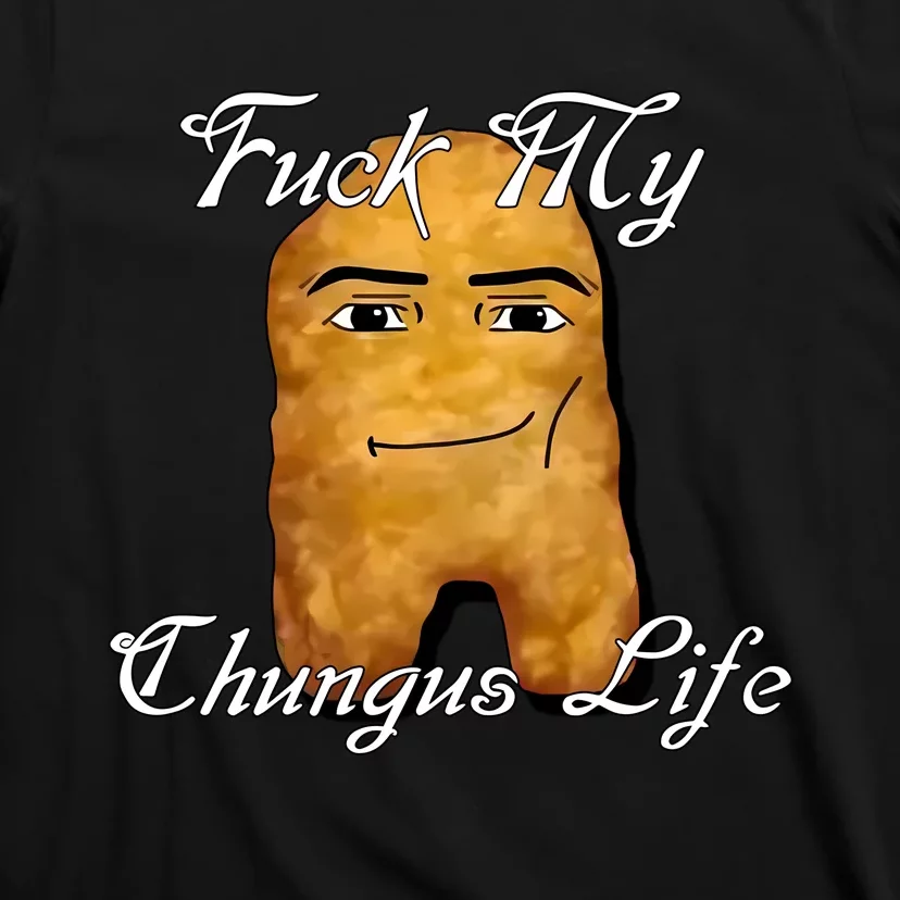 Fuck My Chungus Life Nettspend Nugget T-Shirt