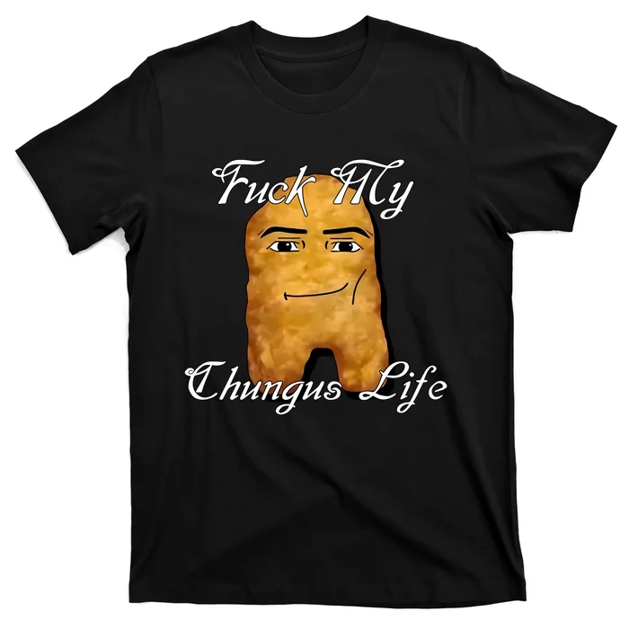 Fuck My Chungus Life Nettspend Nugget T-Shirt