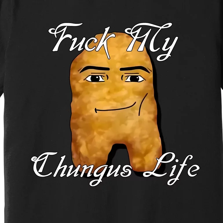 Fuck My Chungus Life Nettspend Nugget Premium T-Shirt