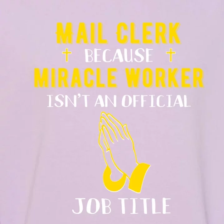 Funny Mail Clerk Because Miracle Worker Isn't A Job Title Gi Gift Garment-Dyed Sweatshirt