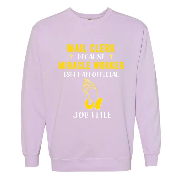 Funny Mail Clerk Because Miracle Worker Isn't A Job Title Gi Gift Garment-Dyed Sweatshirt