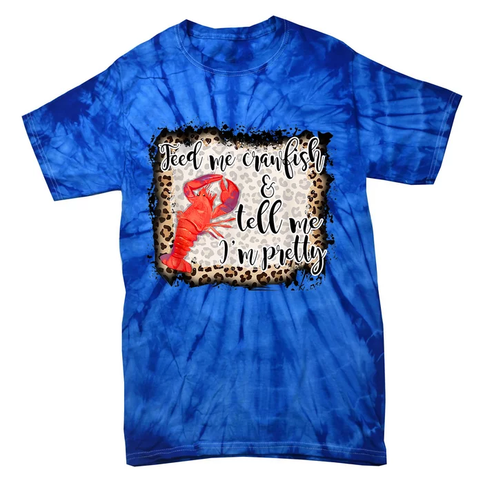 Feed Me Crawfish And Tell Me Im Pretty Crawfish Season Gift Tie-Dye T-Shirt