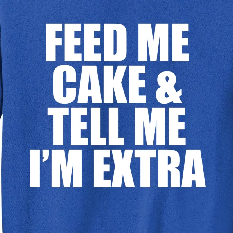 Feed Me Cake And Tell Me Im Extra Funny Pie Holiday Top Gift Tall Sweatshirt