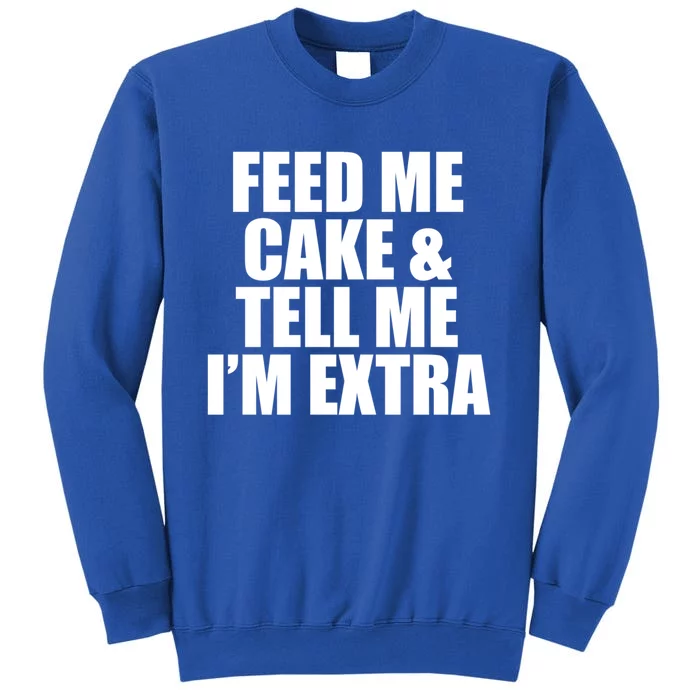 Feed Me Cake And Tell Me Im Extra Funny Pie Holiday Top Gift Tall Sweatshirt