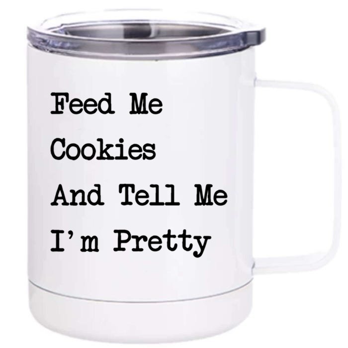 Feed Me Cookies And Tell Me Im Pretty Funny Cookie Lover Gift Front & Back 12oz Stainless Steel Tumbler Cup