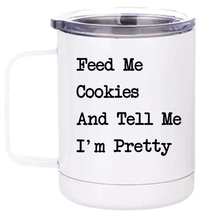 Feed Me Cookies And Tell Me Im Pretty Funny Cookie Lover Gift Front & Back 12oz Stainless Steel Tumbler Cup