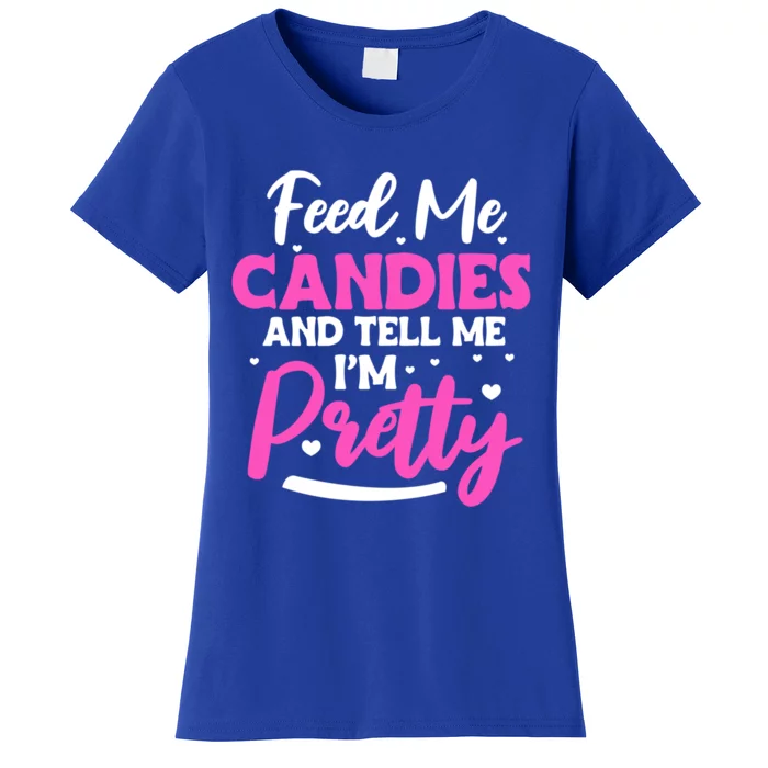 Feed Me Candies And Tell Me I'm Pretty Great Gift Women's T-Shirt