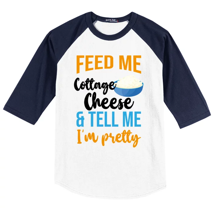 Feed Me Cottage Cheese And Tell Me Im Pretty Gift Baseball Sleeve Shirt