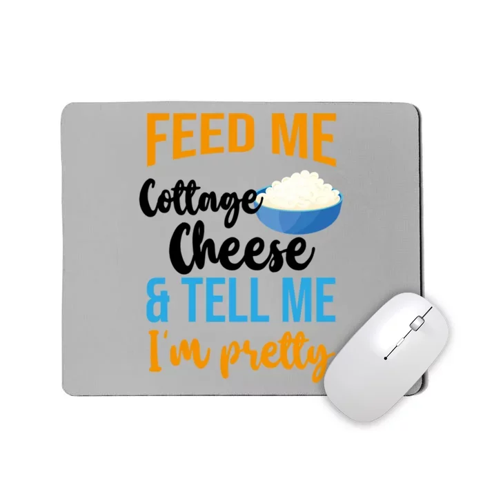 Feed Me Cottage Cheese And Tell Me Im Pretty Gift Mousepad