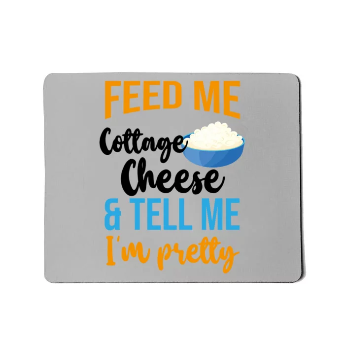 Feed Me Cottage Cheese And Tell Me Im Pretty Gift Mousepad