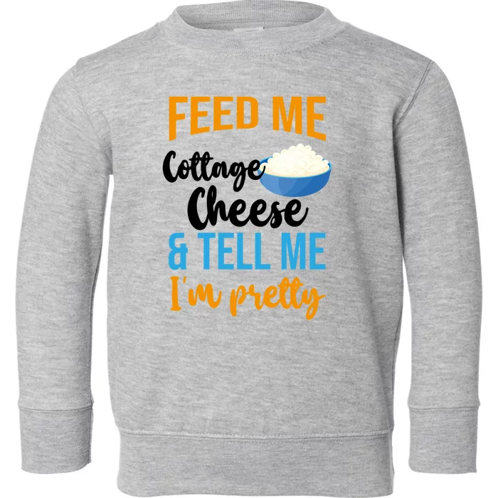 Feed Me Cottage Cheese And Tell Me Im Pretty Gift Toddler Sweatshirt