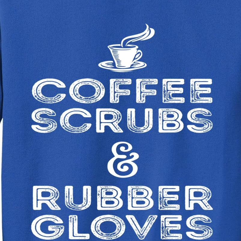 Funny Medical : Coffee Scrubs And Rubber Gloves Gift Tall Sweatshirt