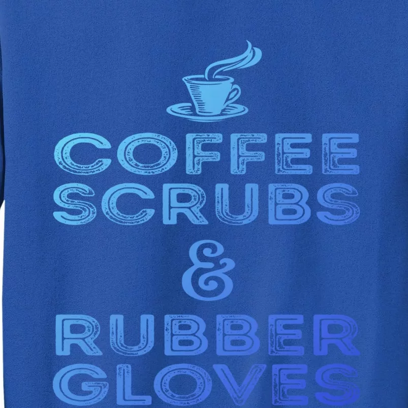 Funny Medical : Coffee Scrubs And Rubber Gloves Gift Tall Sweatshirt