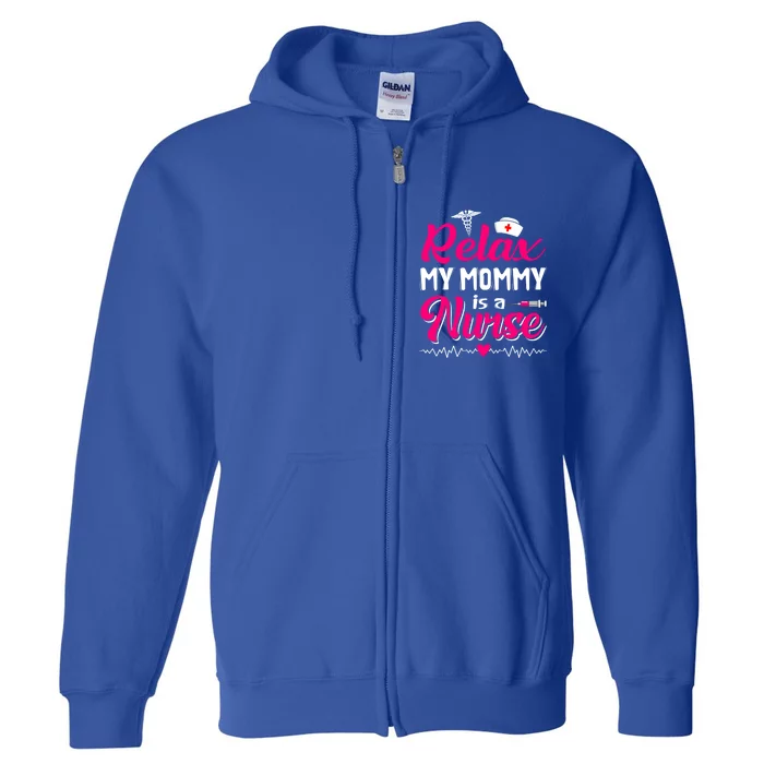 Funny Mother's Day Relax My Mom Mommy Is A Nurse Funny Gift Full Zip Hoodie