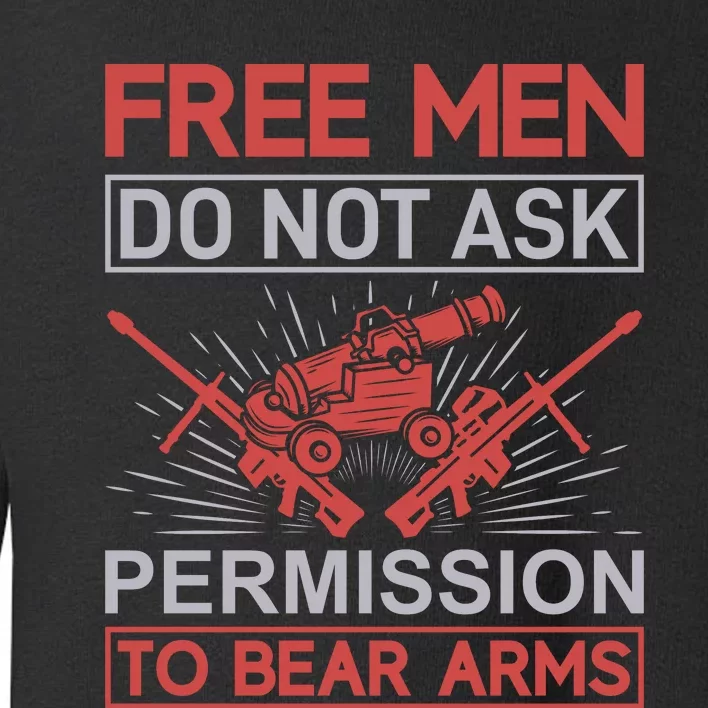 Free Man Do Not Ask Permission To Bear Arms Toddler Sweatshirt