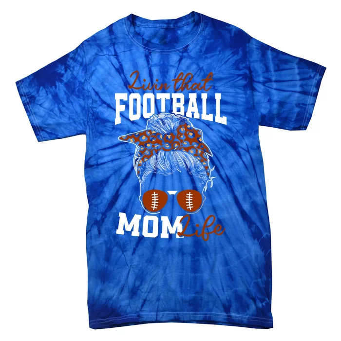 Football Mothers Day Graphic Livin That Football Mom Life Funny Gift Tie-Dye T-Shirt