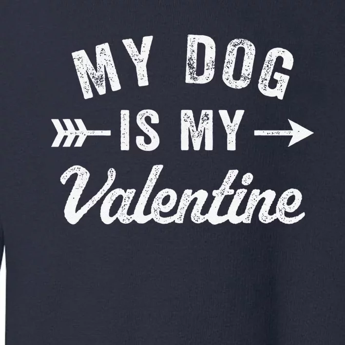 Funny My Dog Is My Valentine Dog Lover Valentines Day Toddler Sweatshirt