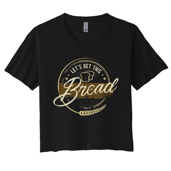 Funny Meme Design Lets Get This Bread Gift Design Women's Crop Top Tee