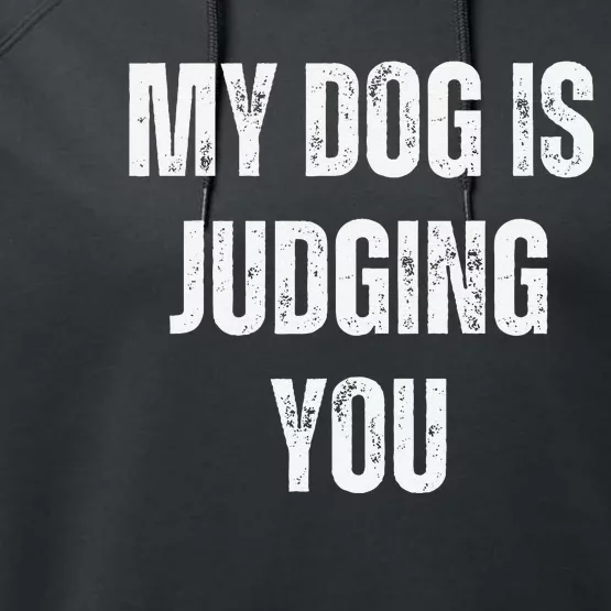 Funny My Dog Is Judging You Funny Dog Lover Performance Fleece Hoodie