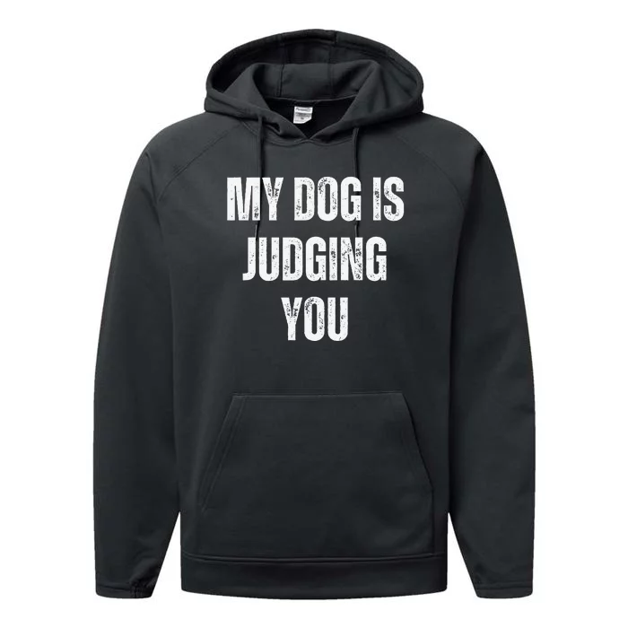 Funny My Dog Is Judging You Funny Dog Lover Performance Fleece Hoodie