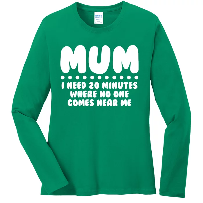 Funny Mothers Day Mum I Need 20 Minutes Where No One Comes Near Me Ladies Long Sleeve Shirt