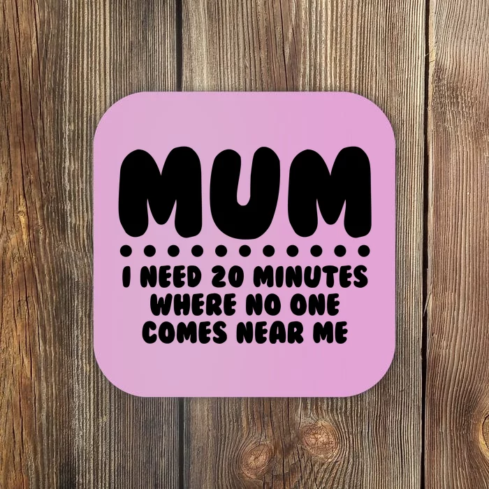 Funny Mothers Day Mum I Need 20 Minutes Where No One Comes Near Me Coaster