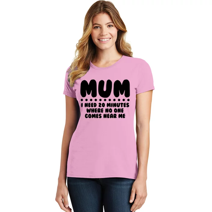 Funny Mothers Day Mum I Need 20 Minutes Where No One Comes Near Me Women's T-Shirt