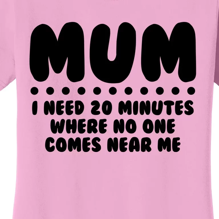 Funny Mothers Day Mum I Need 20 Minutes Where No One Comes Near Me Women's T-Shirt